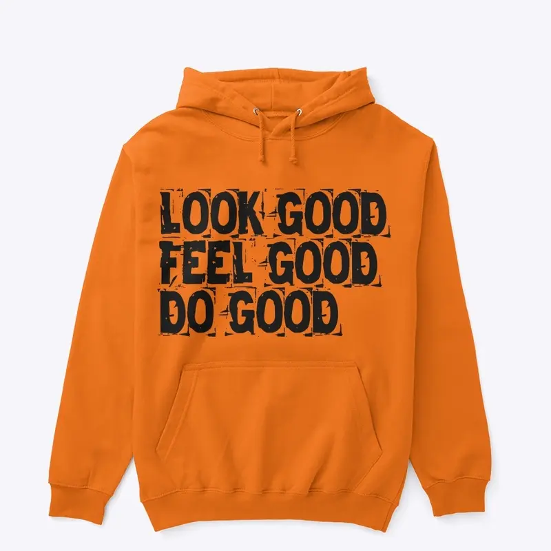 LOOK GOOD FEEL GOOD DO GOOD HOODIE 